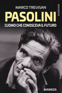 Pasolini l'uomo che conosceva il futuro 