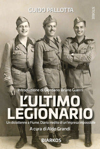 Ultimo legionario - un diciottenne a fiume diario inedito di un'impresa impossibile 