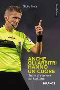 Anche gli arbitri hanno un cuore - storie di passione col fischietto 