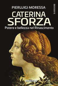 Caterina sforza - potere e bellezza nel rinascimento 