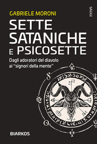 Sette sataniche e psicosette - dagli adoratori del diavolo ai signori della mente 