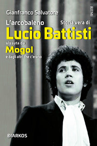 Arcobaleno - storia vera di lucio battisti vissuta da mogol e dagli altri che c'erano 