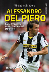 Alessandro del piero - l'ultimo atto di un campione infinito 