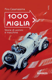 Mille miglia storie di uomini e macchine 