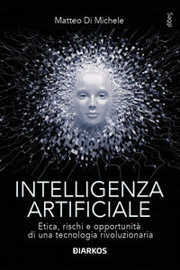Intelligenza artificiale - etica rischi e opportunita' di una tecnologia rivoluzionaria 