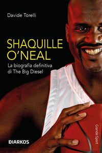 Shaquille o'neal - la biografia definitiva di the big diesel 