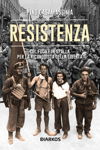 Resistenza - col fucile in spalla per la riconquista della liberta' 