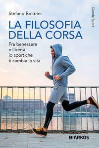 Filosofia della corsa - fra benessere e liberta' lo sport che ti cambia la vita 