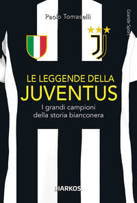 Leggende della juventus - i grandi campioni della storia bianconera 