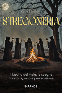 Stregoneria - il fascino del male le streghe tra storia mito e persecuzione 
