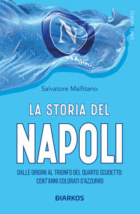 Storia del napoli - dalle origini al trionfo del quarto scudetto cent'anni colorati d'azzurro 