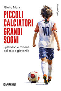 Piccoli calciatori grandi sogni - splendori e miserie del calcio giovanile 