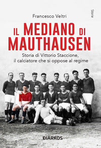 Mediano di mauthausen - storia di vittorio staccione il calciatore che si oppose al regime 