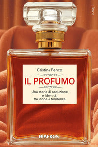 Profumo - una storia di seduzione e identita' fra icone e tendenze 