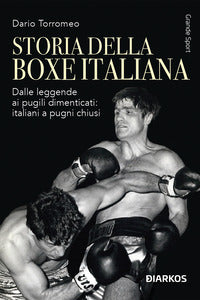 Storia della boxe italiana - dalle leggende ai pugili dimenticati italiani a pugni chiusi 