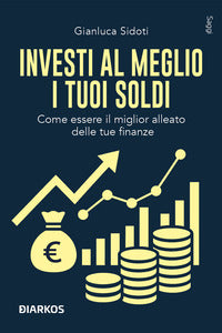 Investi al meglio i tuoi soldi - come essere il miglior alleato delle tue finanze 