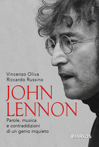 John lennon - parole musica e contraddizioni di un genio inquieto 