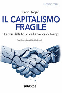 Capitalismo fragile - la crisi della fiducia e l'america di trump 