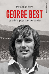 George best - la prima pop star del calcio 
