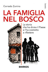 Famiglia nel bosco - la storia che ha diviso il paese e l'ha costretto a riflettere 
