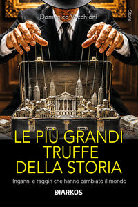 Piu' grandi truffe della storia - inganni e raggiri che hanno cambiato il mondo 