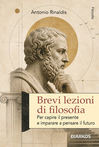 Brevi lezioni di filosofia - per capire il presente e imparare a pensare il futuro 