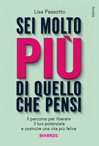 Sei molto piu' di quello che pensi - il percorso per liberare il tuo potenziale e costruire una 