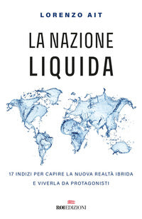 Nazione liquida - 17 indizi per capire la nuova realta' ibrida e viverla da protagonisti