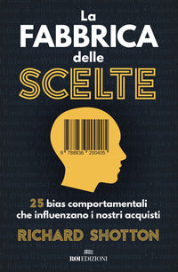 Fabbrica delle scelte - 25 bias comportamentali che influenzano i nostri acquisti