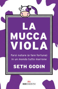 Mucca viola - farsi notare e fare fortuna in un mondo tutto marrone 