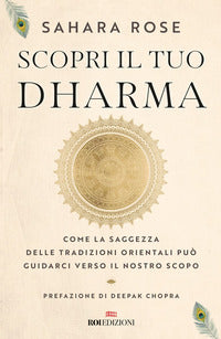 Scopri il tuo dharma - come la saggezza delle tradizioni orientali puo' guidarci verso il nostro 