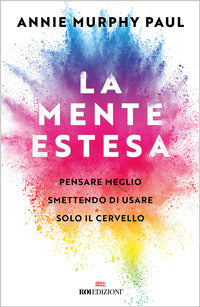 Mente estesa - pensare meglio smettendo di usare solo il cervello 
