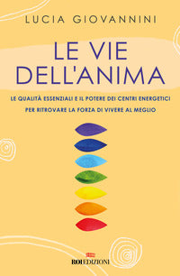Vie dell'anima - le qualita' essenziali e i poteri dei centri energetici per ritrovare la forza 