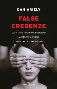 False credenze - cosa spinge persone razionali a credere a storie completamente irrazionali 