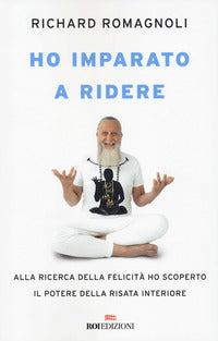 Ho imparato a ridere - alla ricerca della felicita' ho scoperto il potere della risata interiore 