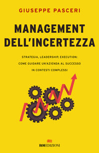Management dell'incertezza - strategia leadership execution come guidare un'azienda al successo 