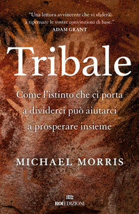 Tribale - come l'istinto che ci porta a dividerci puo' aiutarci a prosperare insieme 