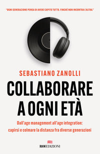 Collaborare a ogni eta' - dall'age management all'age integration capirsi e colmare la distanza 