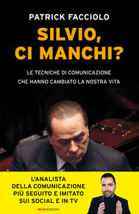 Silvio ci manchi ? - le tecniche di comunicazione che hanno cambiato la nostra vita 