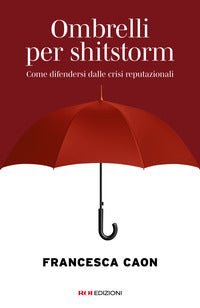 Ombrelli per shitstorm - come difendersi dalle crisi reputazionali 