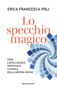 Specchio magico - cosa l'intelligenza artificiale ci rivela della nostra psiche 