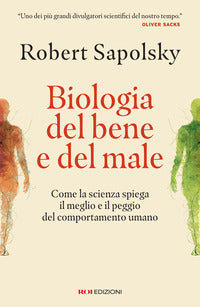 Biologia del bene e del male - come la scienza spiega il meglio e il peggio del comportamento umano 