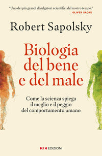 Biologia del bene e del male - come la scienza spiega il meglio e il peggio del comportamento umano 