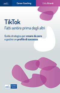 Tiktok - fatti sentire prima degli altri guida strategica per creare da zero e gestire un profilo 