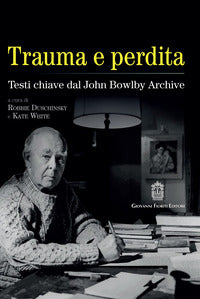 Trauma e perdita - testi chiave dal john bowlby archive 