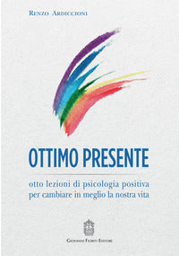 Ottimo presente - otto lezioni di psicologia positiva per cambiare in meglio la nostra vita 