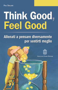 Think good feel good - allenati a pensare diversamente per sentirti meglio 