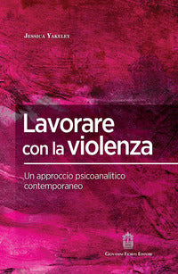 Lavorare con la violenza - un approccio psicoanalitico contemporaneo 