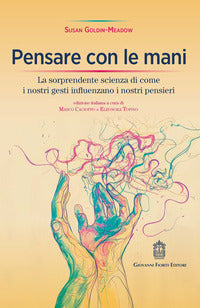 Pensare con le mani - la sorprendente scienza di come i nostri gesti influenzano i nostri pensieri 