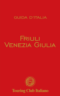 Friuli venezia giulia - guida rossa d'italia 2021 
